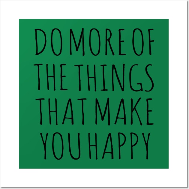 DO MORE OF THE THINGS THAT MAKE YOU HAPPY Wall Art by wanungara